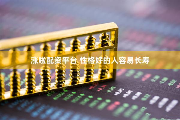 涨啦配资平台 性格好的人容易长寿
