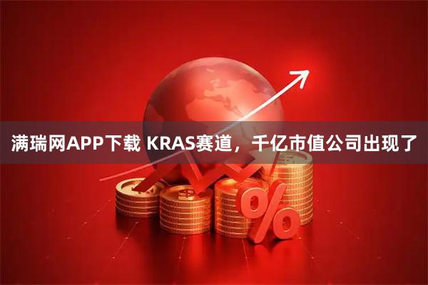 满瑞网APP下载 KRAS赛道，千亿市值公司出现了